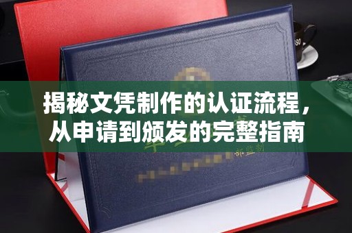 雨山揭秘文凭制作的认证流程，从申请到颁发的完整指南