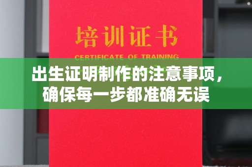 雨山出生证明制作的注意事项，确保每一步都准确无误