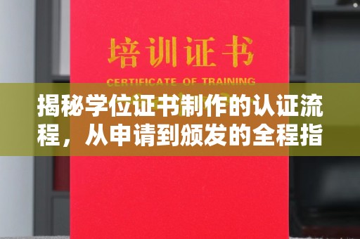 雨山揭秘学位证书制作的认证流程，从申请到颁发的全程指南