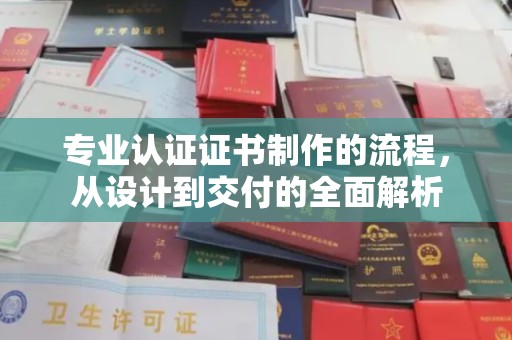 雨山专业认证证书制作的流程，从设计到交付的全面解析
