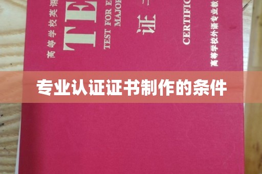 雨山专业认证证书制作的条件